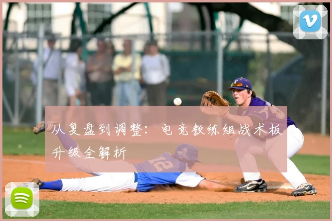 从复盘到调整：电竞教练组战术板升级全解析